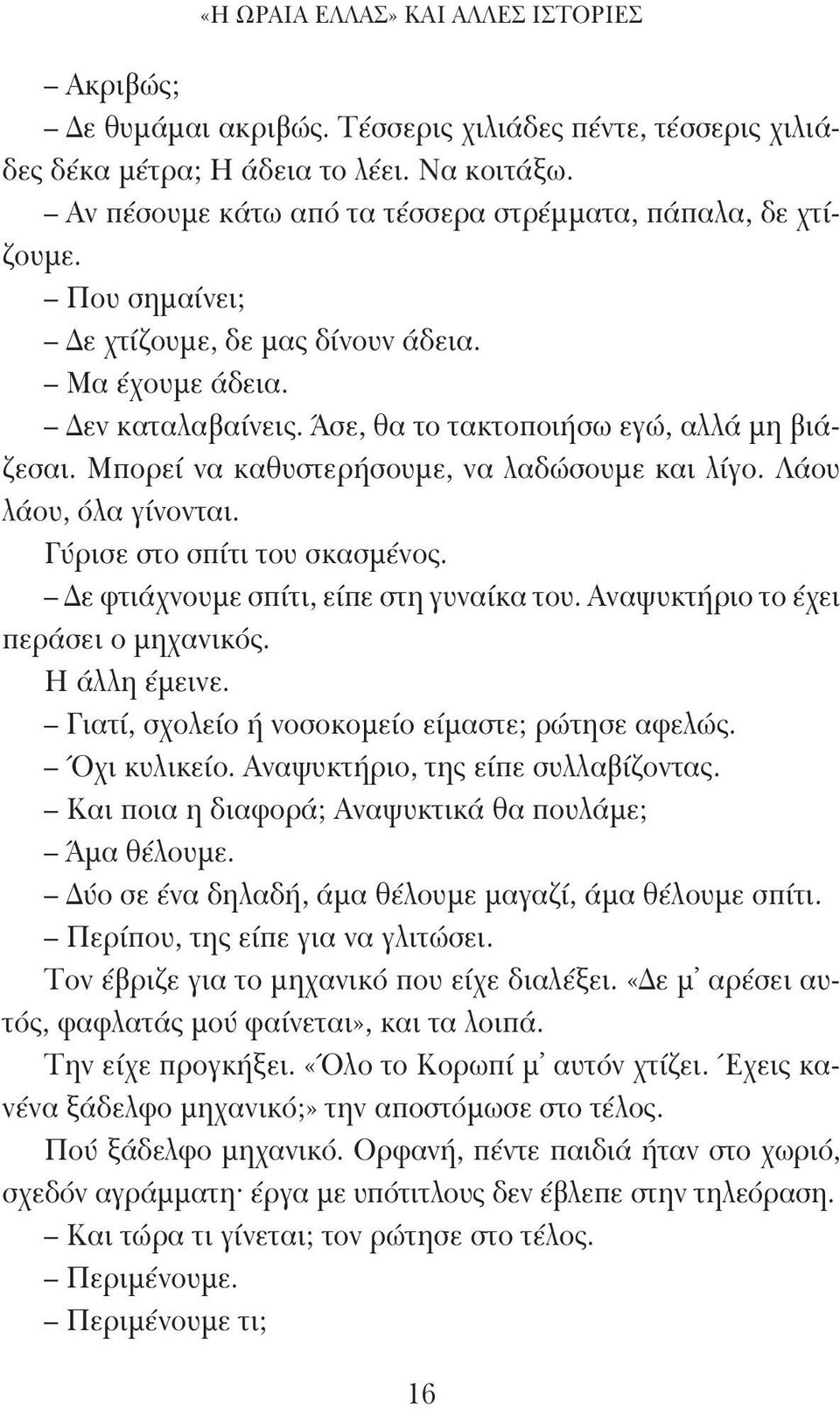 Μπορεί να καθυστερήσουμε, να λαδώσουμε και λίγο. Λάου λάου, όλα γίνονται. Γύρισε στο σπίτι του σκασμένος. Δε φτιάχνουμε σπίτι, είπε στη γυναίκα του. Αναψυκτήριο το έχει περάσει ο μηχανικός.