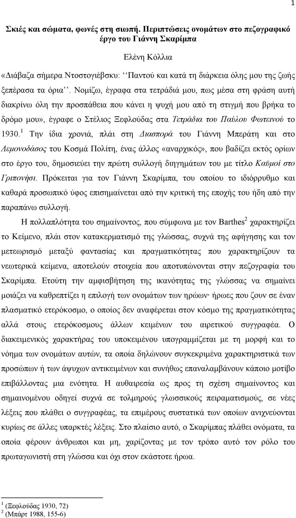 Νοµίζω, έγραφα στα τετράδιά µου, πως µέσα στη φράση αυτή διακρίνω όλη την προσπάθεια που κάνει η ψυχή µου από τη στιγµή που βρήκα το δρόµο µου», έγραφε ο Στέλιος Ξεφλούδας στα Τετράδια του Παύλου