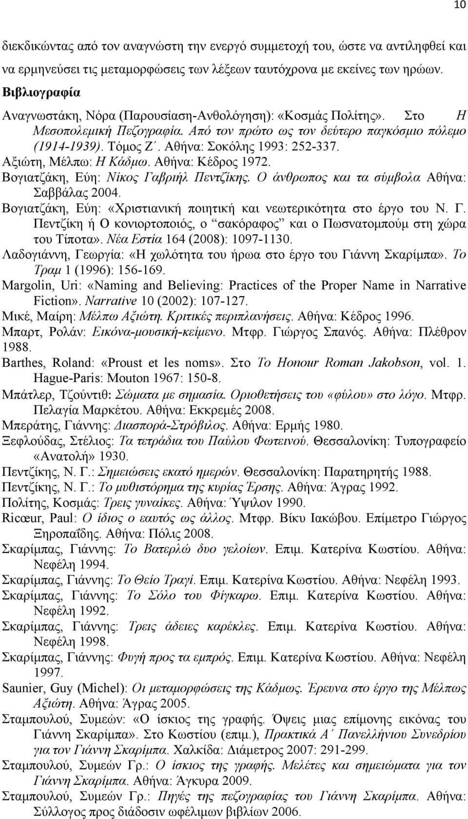 Αθήνα: Σοκόλης 1993: 252-337. Αξιώτη, Μέλπω: Η Κάδµω. Αθήνα: Κέδρος 1972. Βογιατζάκη, Εύη: Νίκος Γαβριήλ Πεντζίκης. Ο άνθρωπος και τα σύµβολα Αθήνα: Σαββάλας 2004.