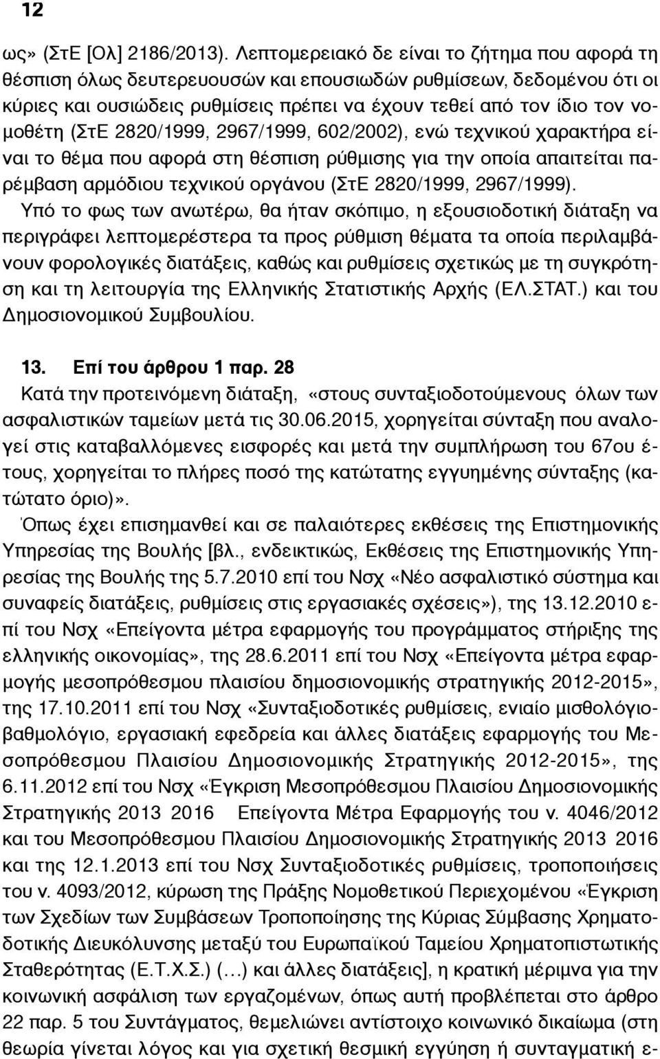 (ΣτΕ 2820/1999, 2967/1999, 602/2002), ενώ τεχνικού χαρακτήρα είναι το θέµα που αφορά στη θέσπιση ρύθµισης για την οποία απαιτείται παρέµβαση αρµόδιου τεχνικού οργάνου (ΣτΕ 2820/1999, 2967/1999).