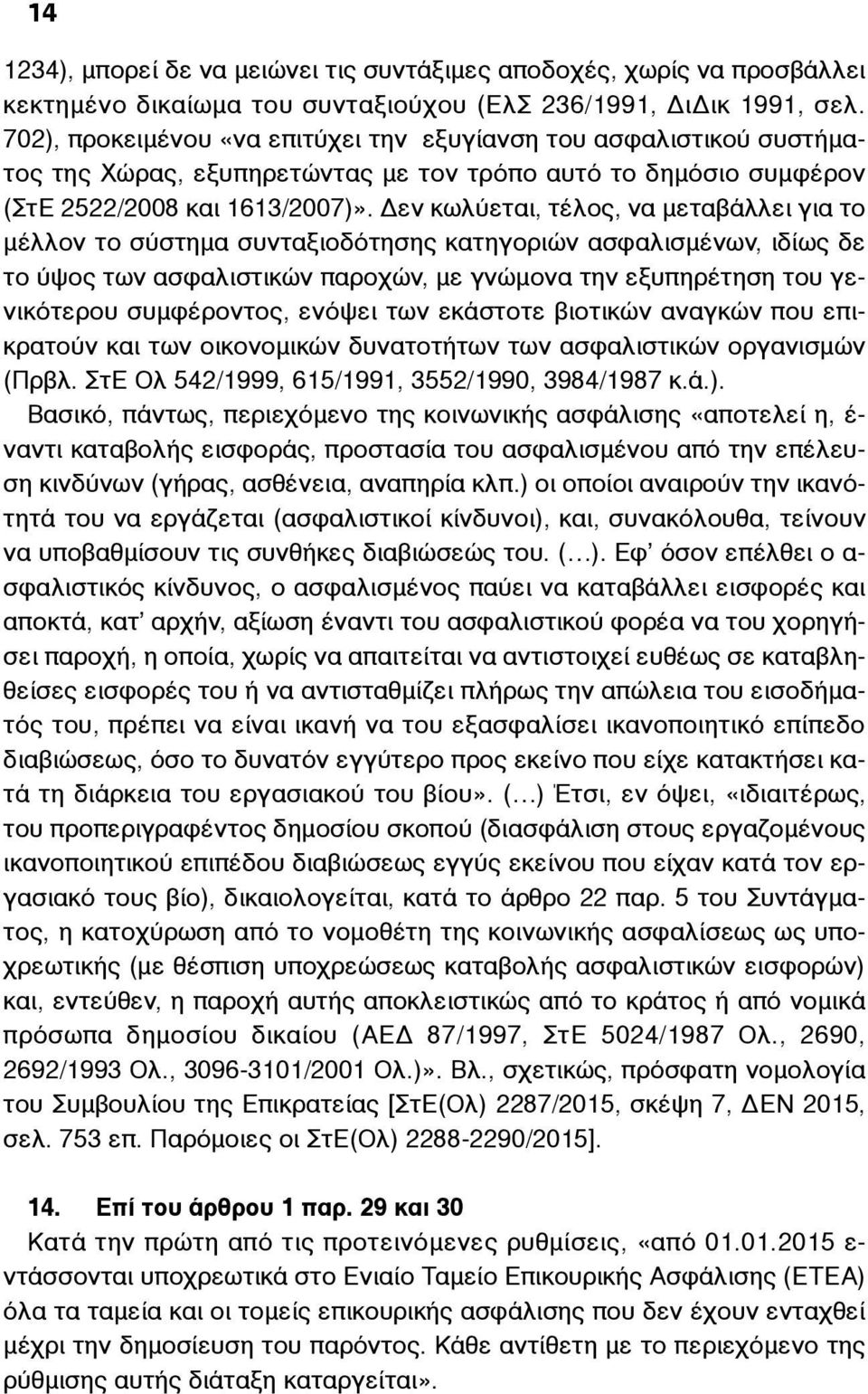 Δεν κωλύεται, τέλος, να µεταβάλλει για το µέλλον το σύστηµα συνταξιοδότησης κατηγοριών ασφαλισµένων, ιδίως δε το ύψος των ασφαλιστικών παροχών, µε γνώµονα την εξυπηρέτηση του γενικότερου συµφέροντος,