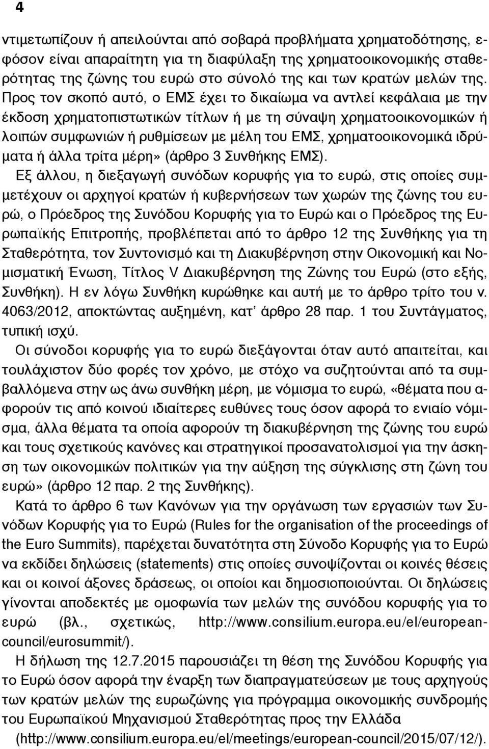 Προς τον σκοπό αυτό, ο ΕΜΣ έχει το δικαίωµα να αντλεί κεφάλαια µε την έκδοση χρηµατοπιστωτικών τίτλων ή µε τη σύναψη χρηµατοοικονοµικών ή λοιπών συµφωνιών ή ρυθµίσεων µε µέλη του ΕΜΣ,