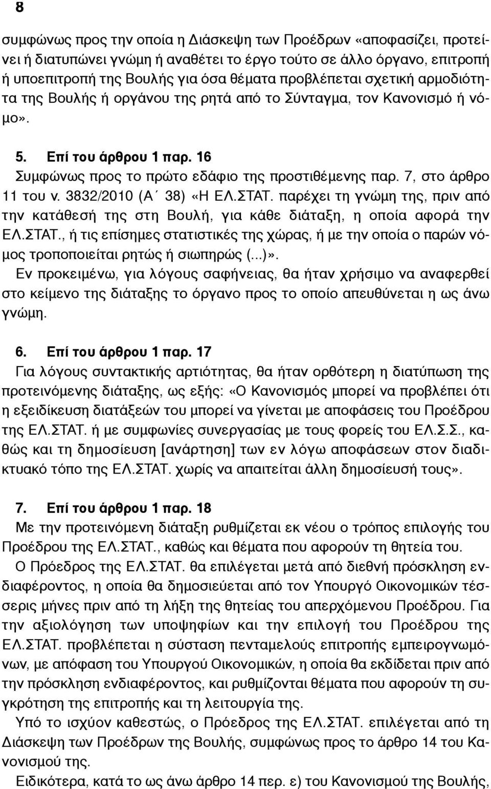 3832/2010 (Α 38) «Η ΕΛ.ΣΤΑΤ. παρέχει τη γνώµη της, πριν από την κατάθεσή της στη Βουλή, για κάθε διάταξη, η οποία αφορά την ΕΛ.ΣΤΑΤ., ή τις επίσηµες στατιστικές της χώρας, ή µε την οποία ο παρών νό- µος τροποποιείται ρητώς ή σιωπηρώς (.