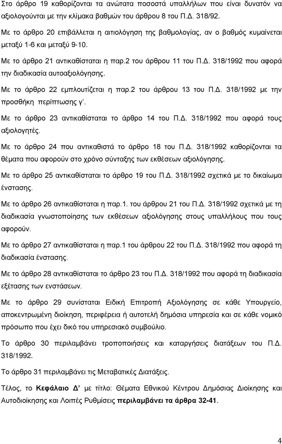 318/1992 που αφορά την διαδικασία αυτοαξιολόγησης. Με το άρθρο 22 εμπλουτίζεται η παρ.2 του άρθρου 13 του Π.Δ. 318/1992 με την προσθήκη περίπτωσης γ. Με το άρθρο 23 αντικαθίσταται το άρθρο 14 του Π.Δ. 318/1992 που αφορά τους αξιολογητές.