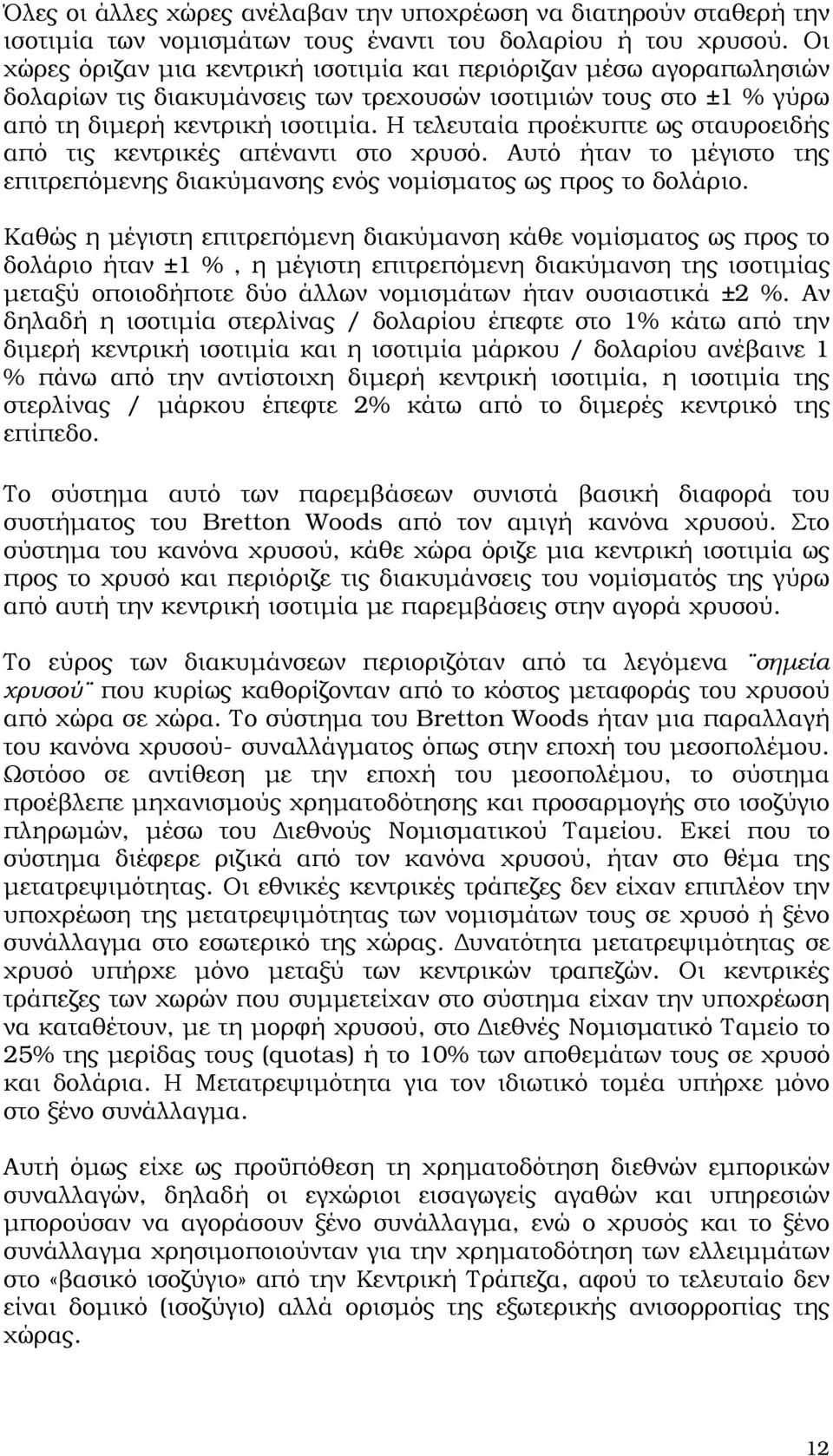 Η τελευταία προέκυπτε ως σταυροειδής από τις κεντρικές απέναντι στο χρυσό. Αυτό ήταν το µέγιστο της επιτρεπόµενης διακύµανσης ενός νοµίσµατος ως προς το δολάριο.