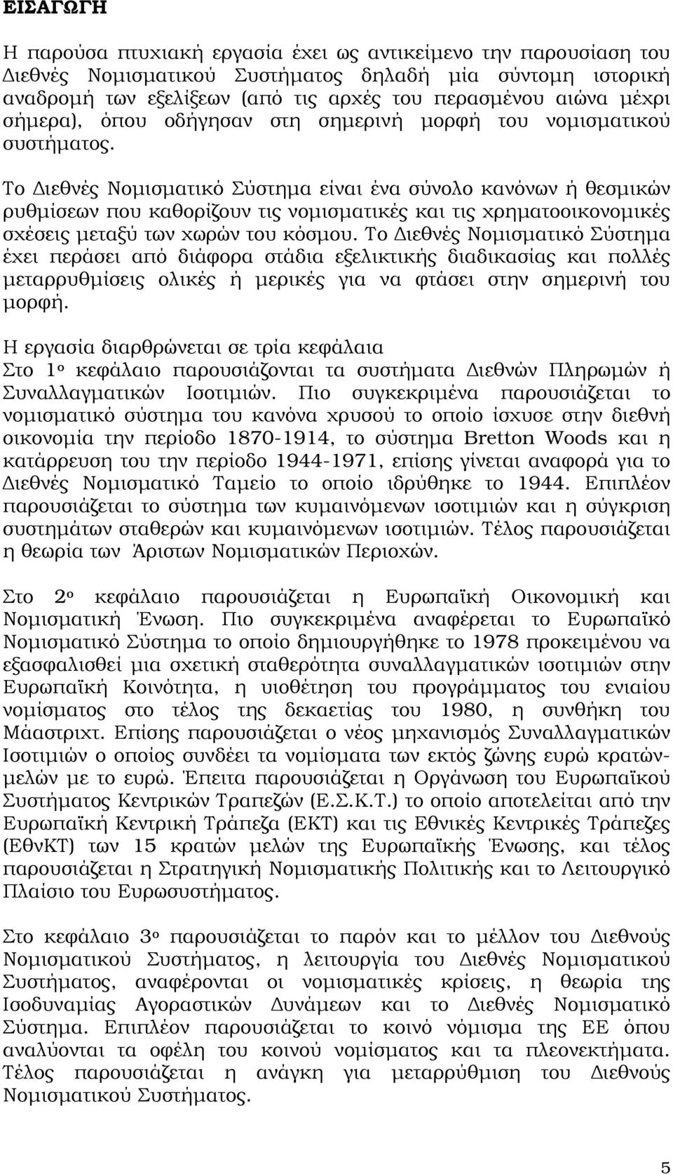 Το ιεθνές Νοµισµατικό Σύστηµα είναι ένα σύνολο κανόνων ή θεσµικών ρυθµίσεων που καθορίζουν τις νοµισµατικές και τις χρηµατοοικονοµικές σχέσεις µεταξύ των χωρών του κόσµου.