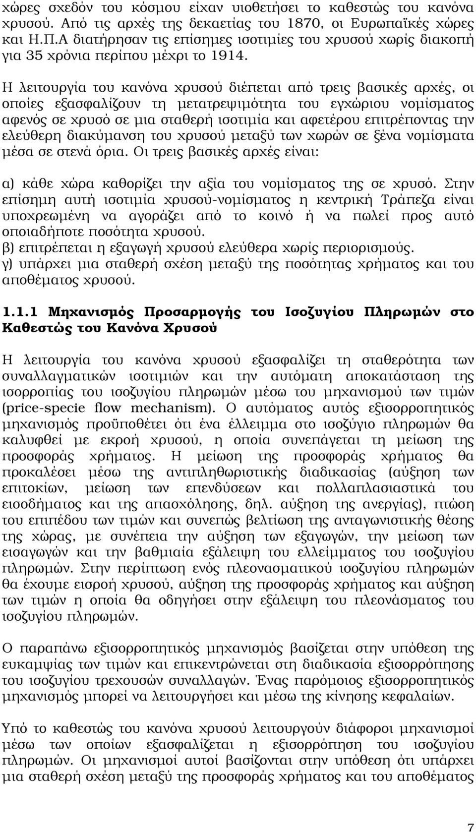 Η λειτουργία του κανόνα χρυσού διέπεται από τρεις βασικές αρχές, οι οποίες εξασφαλίζουν τη µετατρεψιµότητα του εγχώριου νοµίσµατος αφενός σε χρυσό σε µια σταθερή ισοτιµία και αφετέρου επιτρέποντας