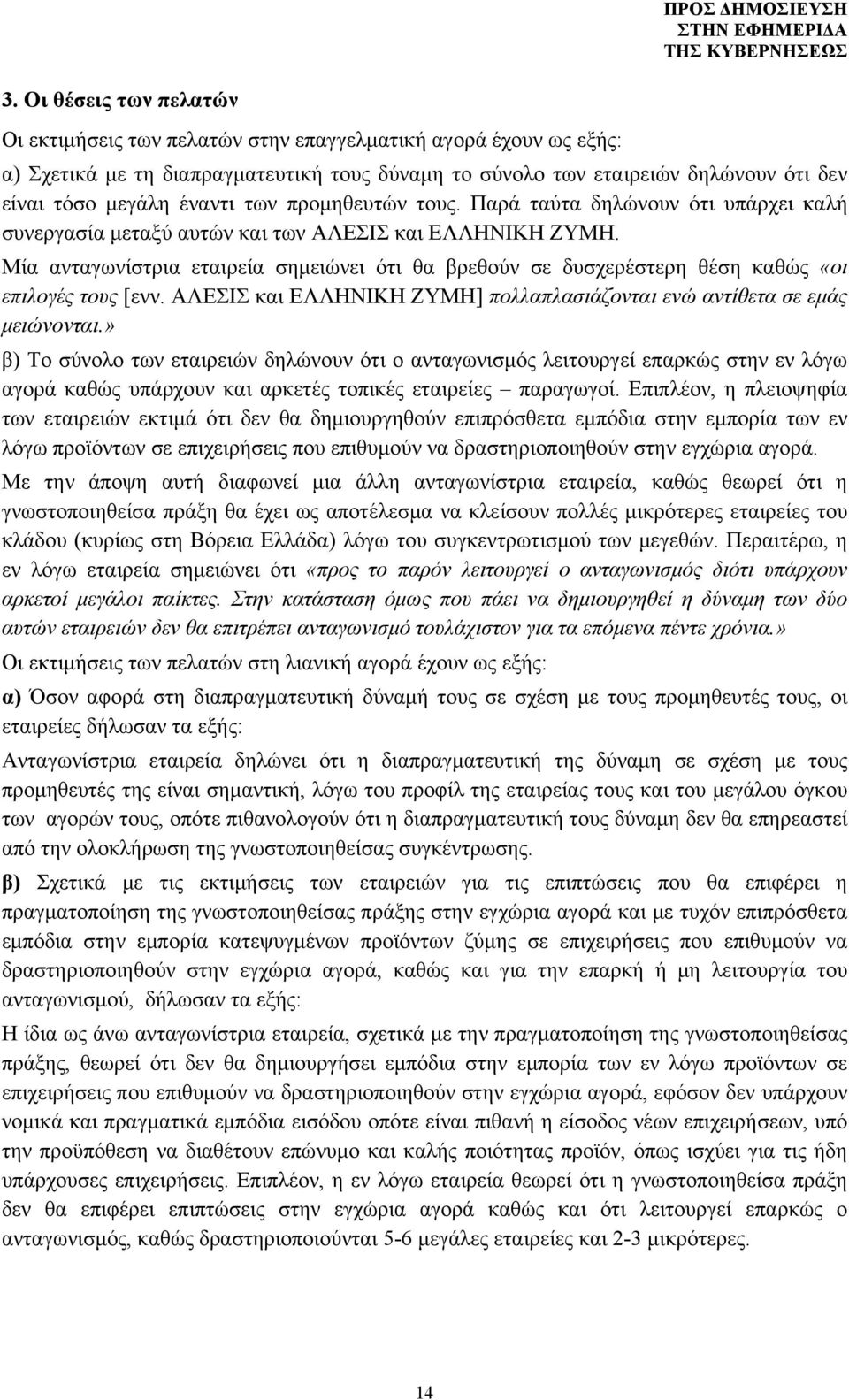 Μία ανταγωνίστρια εταιρεία σημειώνει ότι θα βρεθούν σε δυσχερέστερη θέση καθώς «οι επιλογές τους [ενν. ΑΛΕΣΙΣ και ΕΛΛΗΝΙΚΗ ΖΥΜΗ] πολλαπλασιάζονται ενώ αντίθετα σε εμάς μειώνονται.