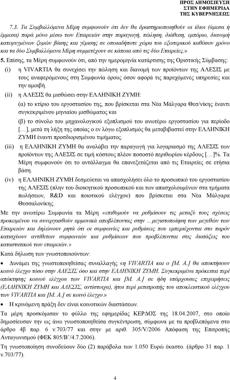 Επίσης, τα Μέρη συμφωνούν ότι, από την ημερομηνία κατάρτισης της Οριστικής Σύμβασης: (i) η VIVARTIA θα συνεχίσει την πώληση και διανομή των προϊόντων της ΑΛΕΣΙΣ με τους αναφερόμενους στη Συμφωνία