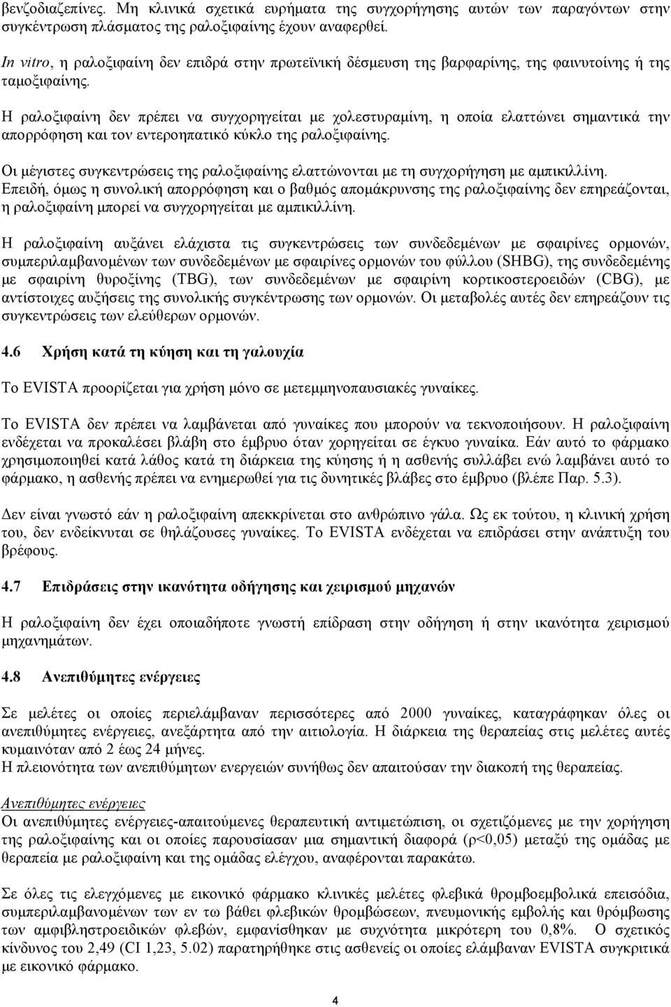 Η ραλοξιφαίνη δεν πρέπει να συγχορηγείται με χολεστυραμίνη, η οποία ελαττώνει σημαντικά την απορρόφηση και τον εντεροηπατικό κύκλο της ραλοξιφαίνης.