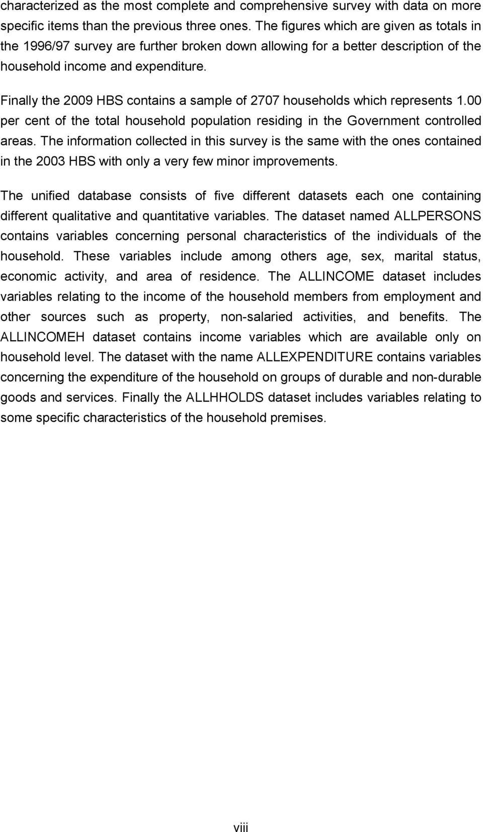 Finally the 2009 HBS contains a sample of 2707 households which represents 1.00 per cent of the total household population residing in the Government controlled areas.