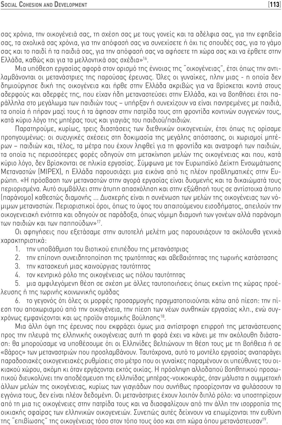 Μια υπόθεση εργασίας αφορά στον ορισμό της έννοιας της οικογένειας, έτσι όπως την αντιλαμβάνονται οι μετανάστριες της παρούσας έρευνας.