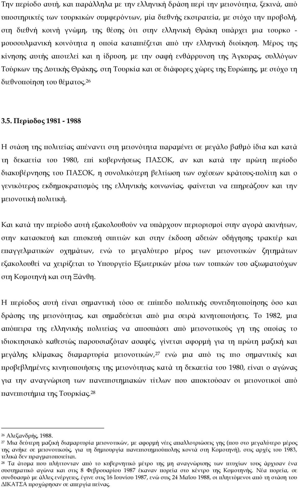 Μέρος της κίνησης αυτής αποτελεί και η ίδρυση, µε την σαφή ενθάρρυνση της Άγκυρας, συλλόγων Τούρκων της Δυτικής Θράκης, στη Tουρκία και σε διάφορες χώρες της Eυρώπης, µε στόχο τη διεθνοποίηση του