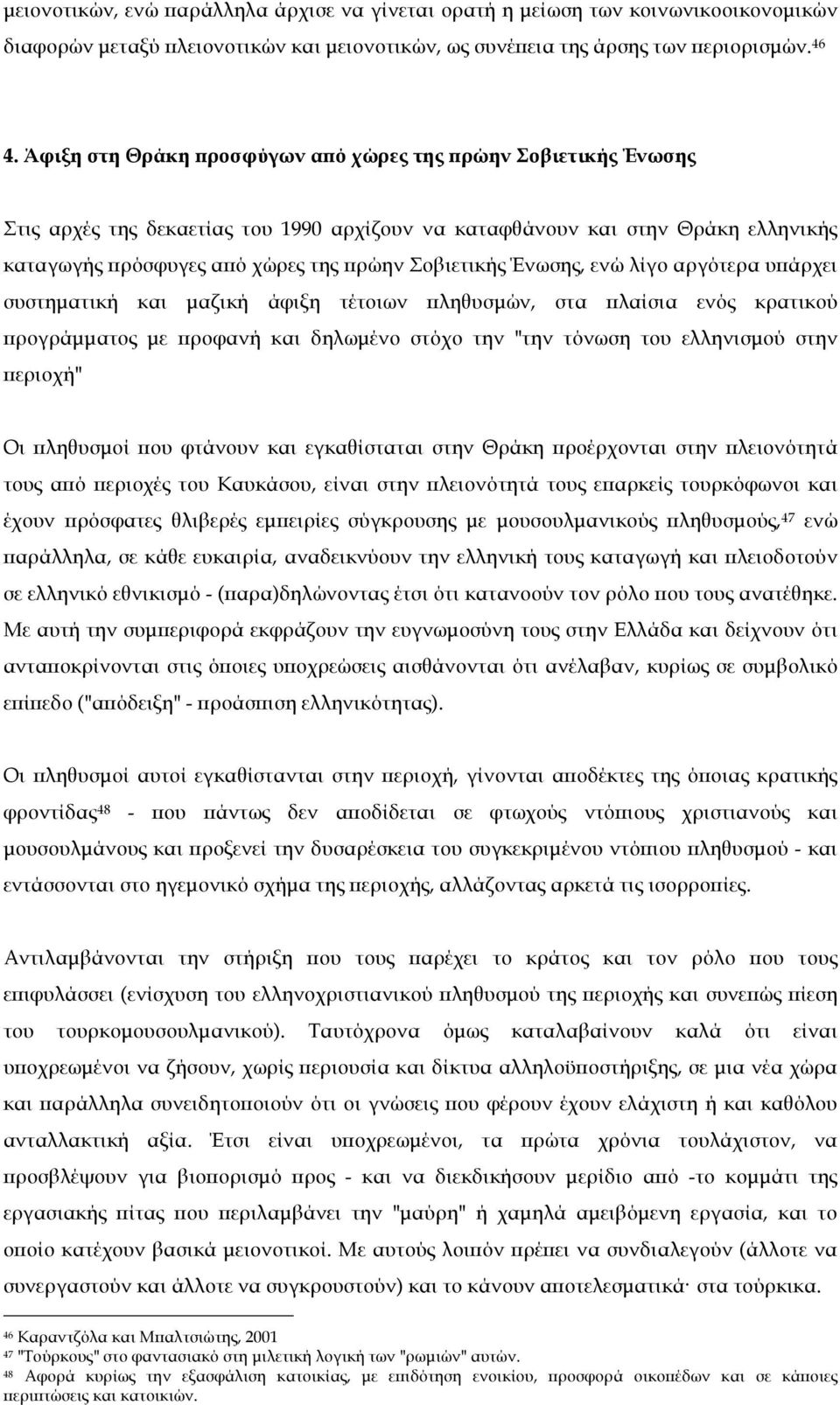 Ένωσης, ενώ λίγο αργότερα υπάρχει συστηµατική και µαζική άφιξη τέτοιων πληθυσµών, στα πλαίσια ενός κρατικού προγράµµατος µε προφανή και δηλωµένο στόχο την "την τόνωση του ελληνισµού στην περιοχή" Οι