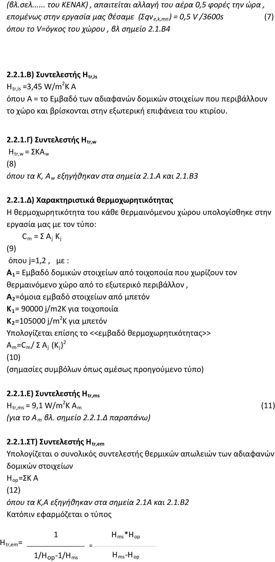 1.Α και 2.1.Β3 2.2.1.Δ) Χαρακτηριστικά θερμοχωρητικότητας Η θερμοχωρητικότητα του κάθε θερμαινόμενου χώρου υπολογίσθηκε στην εργασία μας με τον τύπο: C m = Σ Α j K j (9) όπου j=1,2, με : Α 1 = Εμβαδό