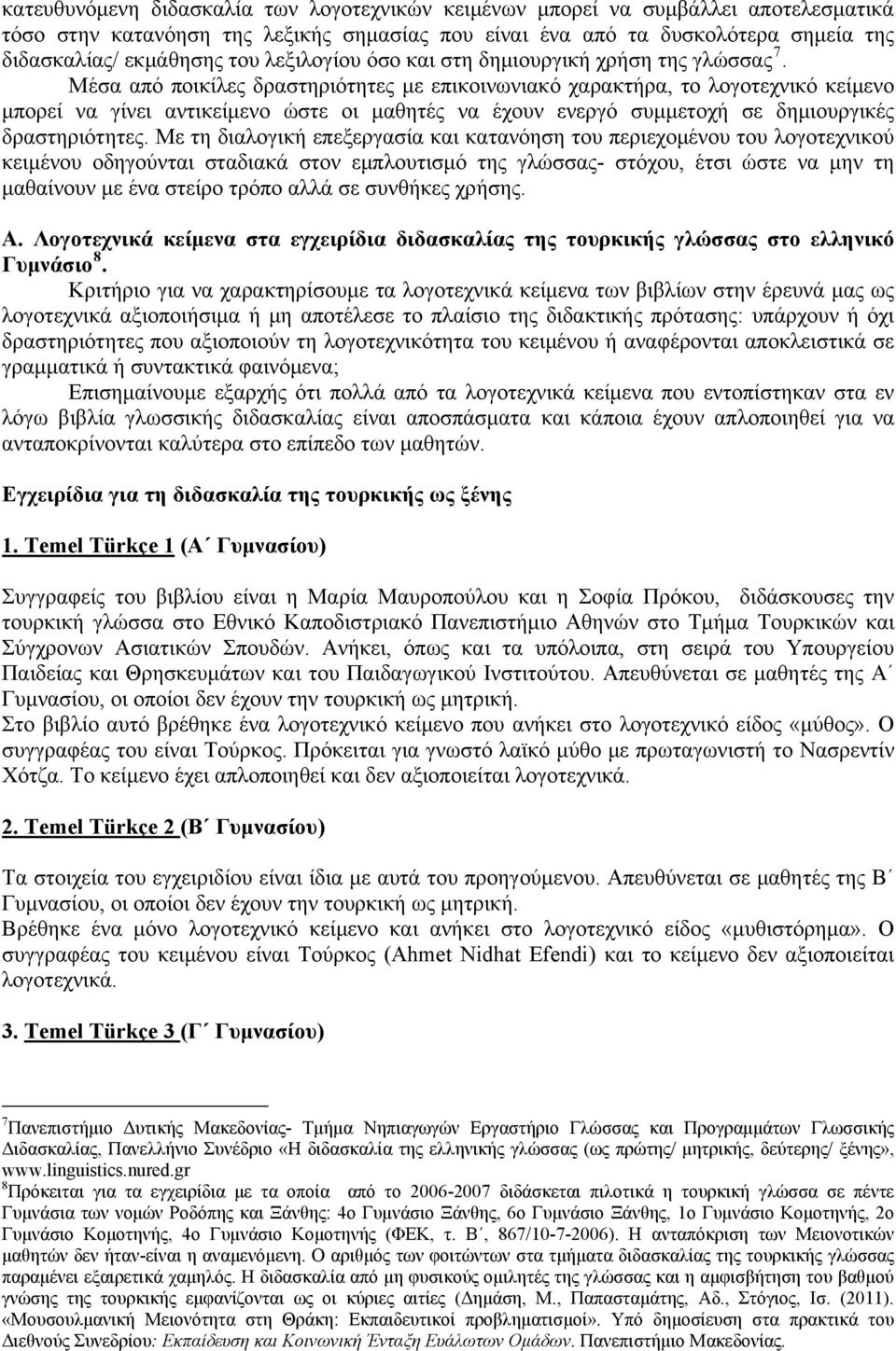 Μέσα από ποικίλες δραστηριότητες με επικοινωνιακό χαρακτήρα, το λογοτεχνικό κείμενο μπορεί να γίνει αντικείμενο ώστε οι μαθητές να έχουν ενεργό συμμετοχή σε δημιουργικές δραστηριότητες.