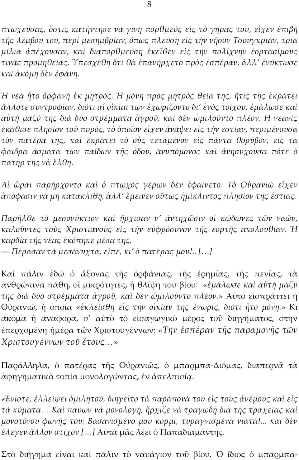 Ἡ μόνη πρὸς μητρὸς θεία της, τις τῆς ἐκράτει ἄλλοτε συντροφίαν, διότι αἱ οἰκίαι των ἐχωρίζοντο δι ἑνὸς τοίχου, ἐμάλωσε καὶ αὐτή μαζύ της διὰ δύο στρέμματα ἀγροῦ, καὶ δὲν ὡμιλούντο πλέον.