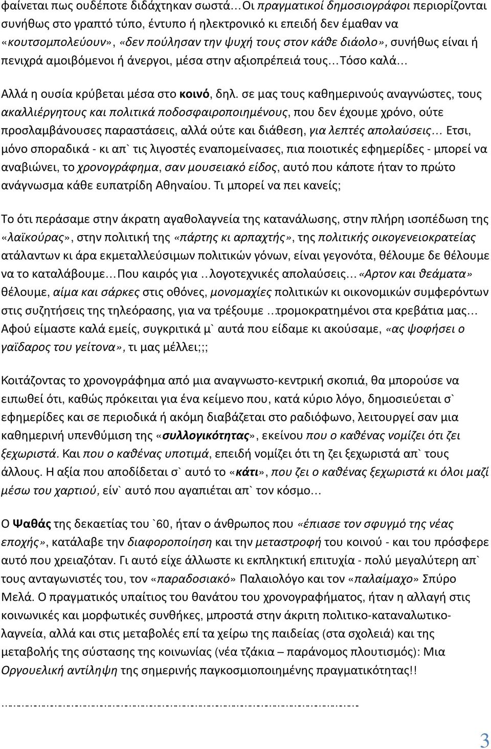 σε μας τους καθημερινούς αναγνώστες, τους ακαλλιέργητους και πολιτικά ποδοσφαιροποιημένους, που δεν έχουμε χρόνο, ούτε προσλαμβάνουσες παραστάσεις, αλλά ούτε και διάθεση, για λεπτές απολαύσεις Έτσι,