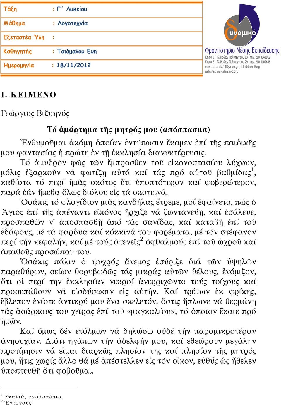 Τό ἀμυδρόν φῶς τῶν ἔμπροσθεν τοῦ εἰκονοστασίου λύχνων, μόλις ἐξαρκοῦν νά φωτίζῃ αὐτό καί τάς πρό αὐτοῦ βαθμίδας 1, καθίστα τό περί ἡμᾶς σκότος ἔτι ὑποπτότερον καί φοβερώτερον, παρά ἐάν ἤμεθα ὅλως