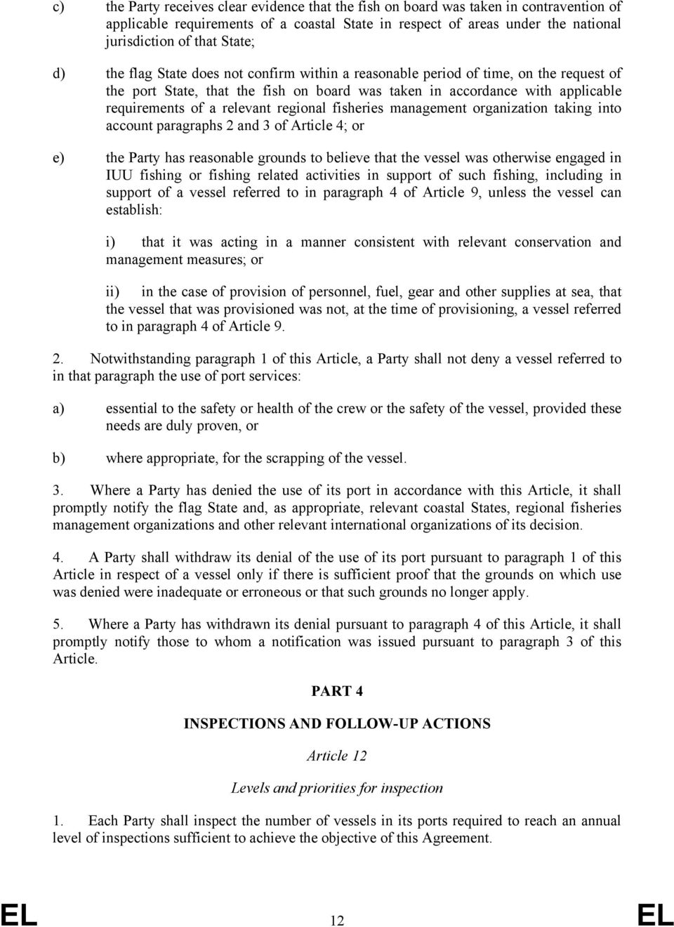 regional fisheries management organization taking into account paragraphs 2 and 3 of Article 4; or e) the Party has reasonable grounds to believe that the vessel was otherwise engaged in IUU fishing