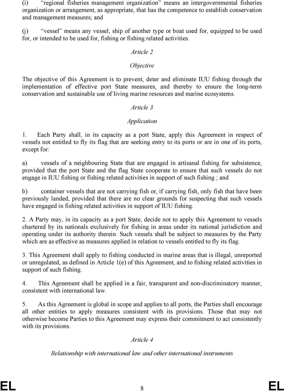 Article 2 Objective The objective of this Agreement is to prevent, deter and eliminate IUU fishing through the implementation of effective port State measures, and thereby to ensure the long-term