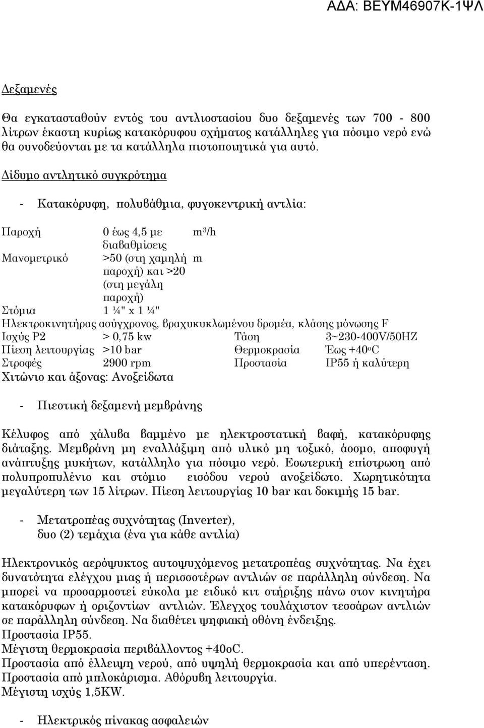 ¼" Ηλεκτροκινητήρας ασύγχρονος, βραχυκυκλωµένου δροµέα, κλάσης µόνωσης F Ισχύς P2 > 0,75 kw Τάση 3~230-400V/50HZ Πίεση λειτουργίας >10 bar Θερµοκρασία Έως +40 o C Στροφές 2900 rpm Προστασία IP55 ή