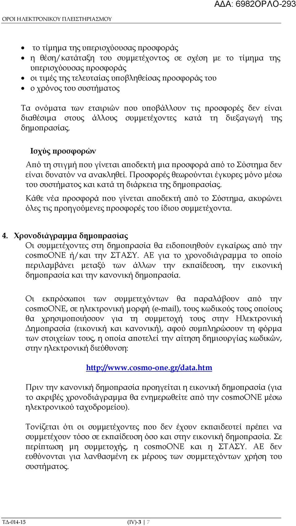 Ισχύς ροσφορών Α ό τη στιγµή ου γίνεται α οδεκτή µια ροσφορά α ό το Σύστηµα δεν είναι δυνατόν να ανακληθεί. Προσφορές θεωρούνται έγκυρες µόνο µέσω του συστήµατος και κατά τη διάρκεια της δηµο ρασίας.