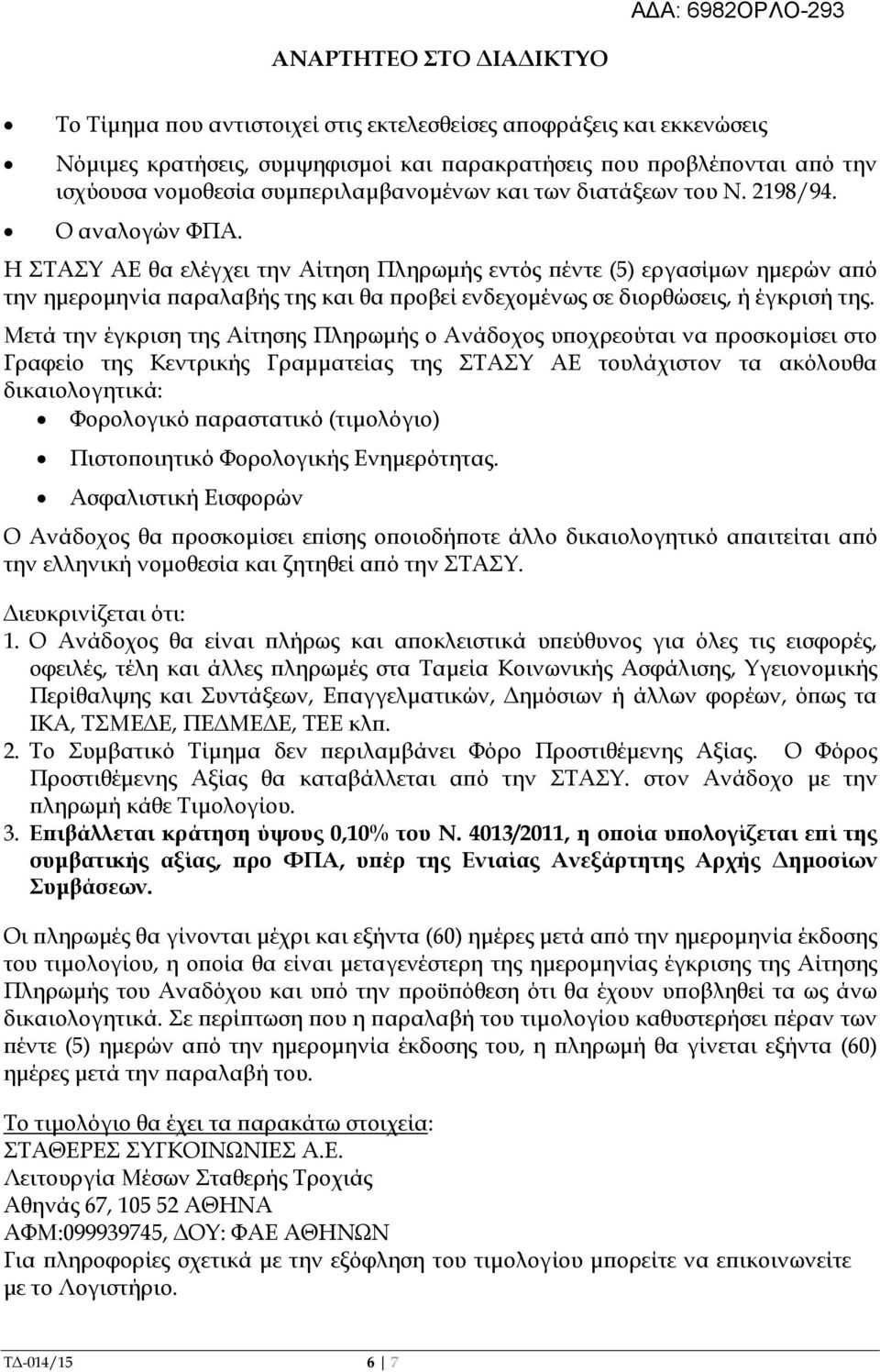 Η ΣΤΑΣΥ ΑΕ θα ελέγχει την Αίτηση Πληρωµής εντός έντε (5) εργασίµων ηµερών α ό την ηµεροµηνία αραλαβής της και θα ροβεί ενδεχοµένως σε διορθώσεις, ή έγκρισή της.