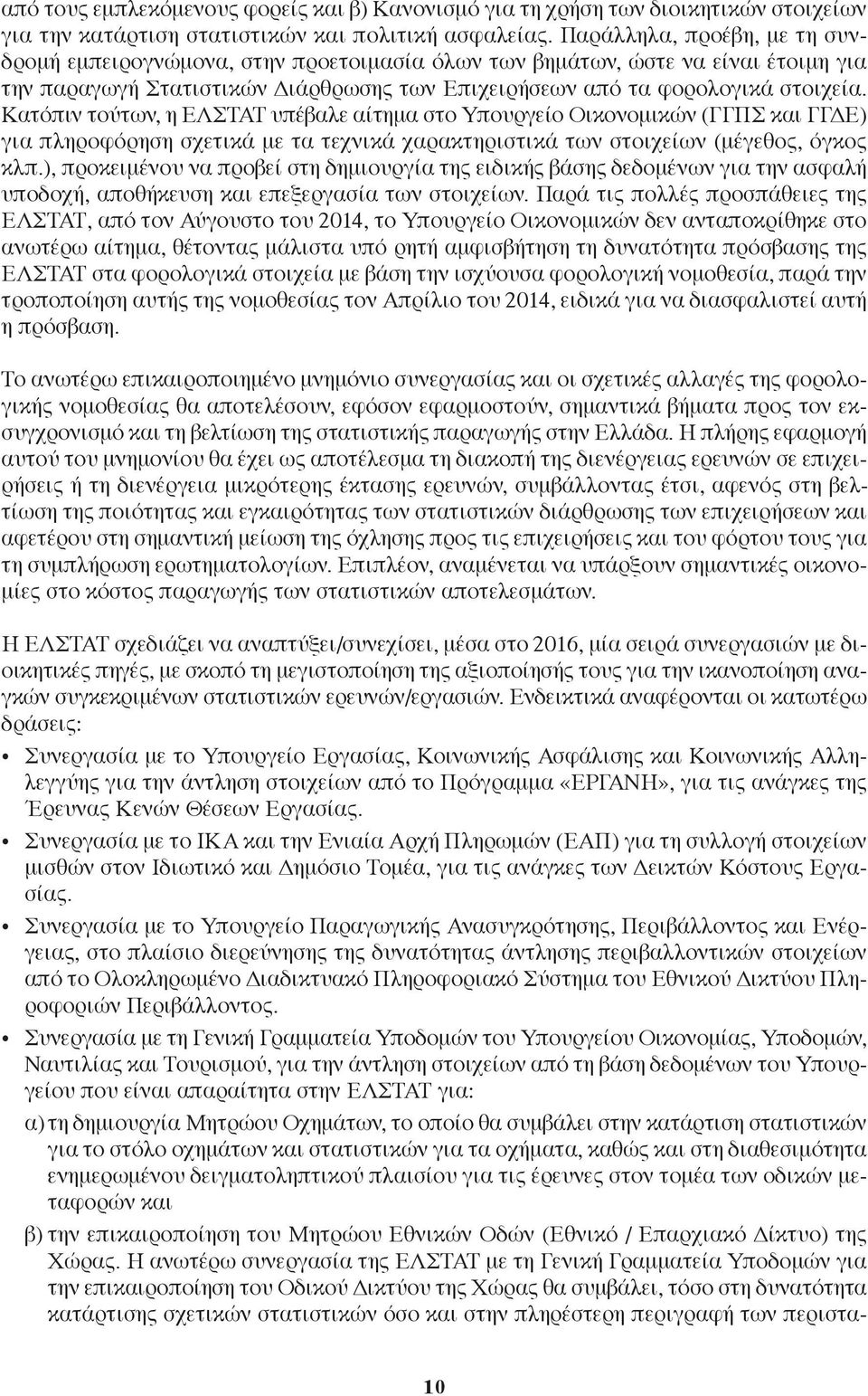 Κατόπιν τούτων, η ΕΛΣΤΑΤ υπέβαλε αίτημα στο Υπουργείο Οικονομικών (ΓΓΠΣ και ΓΓΔΕ) για πληροφόρηση σχετικά με τα τεχνικά χαρακτηριστικά των στοιχείων (μέγεθος, όγκος κλπ.