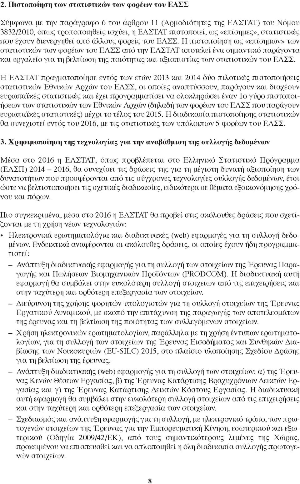 Η πιστοποίηση ως «επίσημων» των στατιστικών των φορέων του ΕΛΣΣ από την ΕΛΣΤΑΤ αποτελεί ένα σημαντικό παράγοντα και εργαλείο για τη βελτίωση της ποιότητας και αξιοπιστίας των στατιστικών του ΕΛΣΣ.