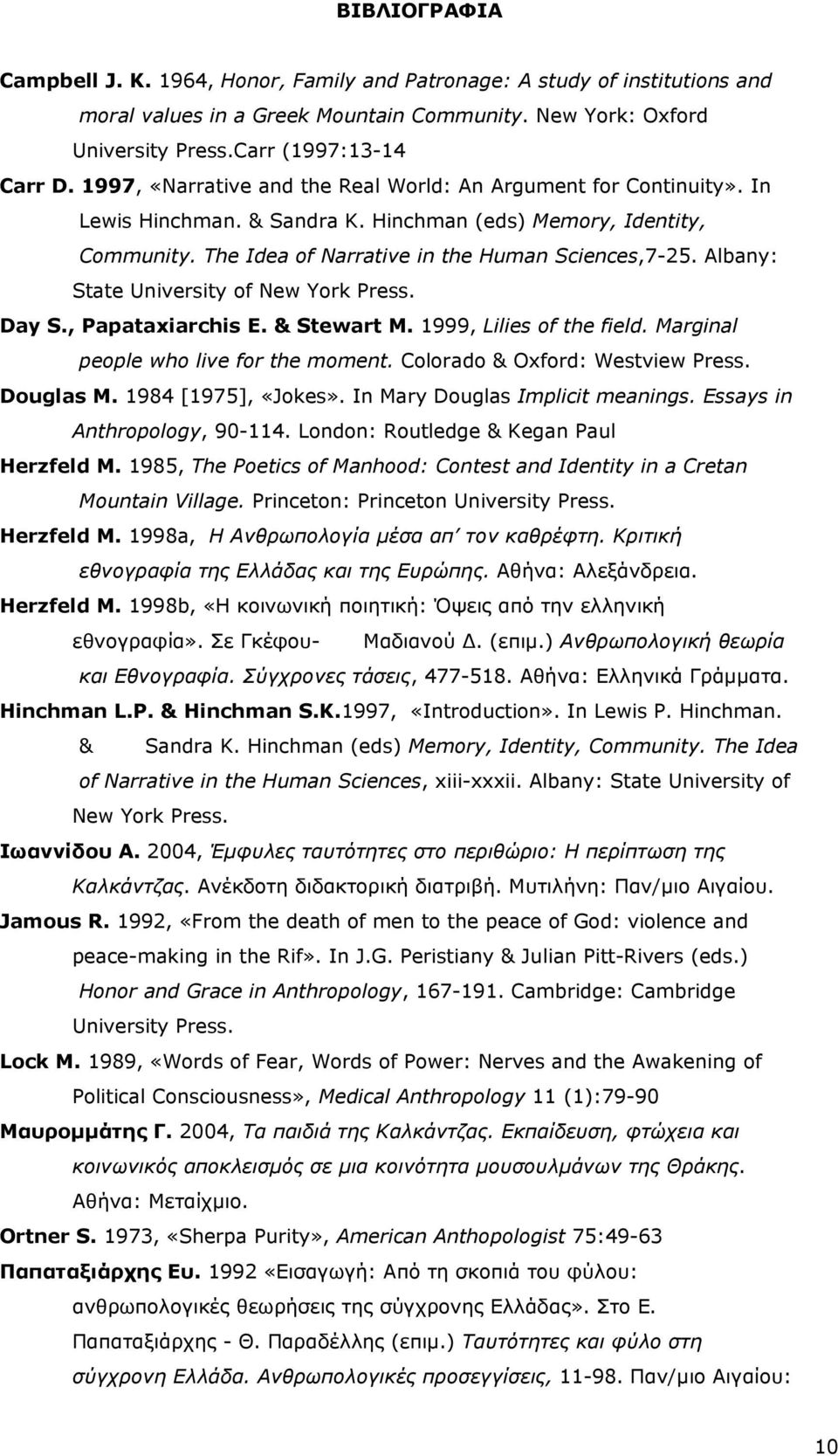 Albany: State University of New York Press. Day S., Papataxiarchis E. & Stewart M. 1999, Lilies of the field. Marginal people who live for the moment. Colorado & Oxford: Westview Press. Douglas M.