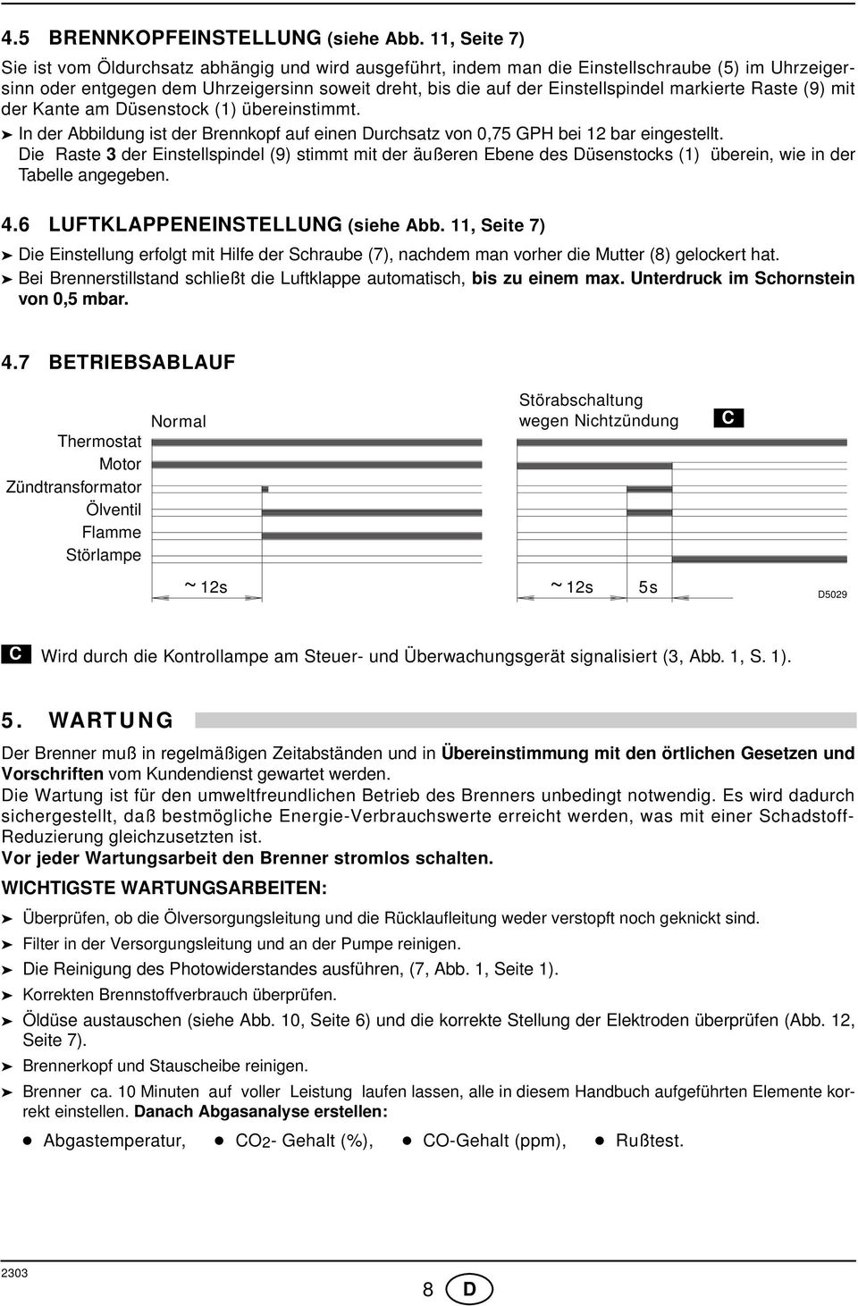 markierte Raste (9) mit der Kante am Düsenstock () übereinstimmt. In der Abbildung ist der Brennkopf auf einen Durchsatz von 0,75 GP bei 2 bar eingestellt.