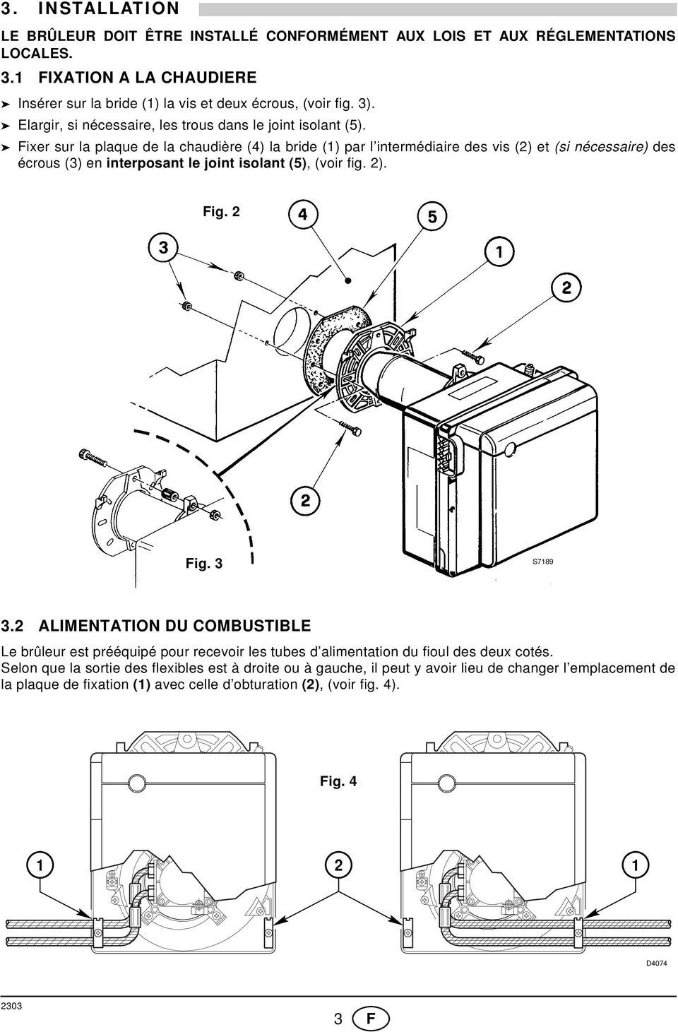 Fixer sur la plaque de la chaudière (4) la bride () par l intermédiaire des vis (2) et (si nécessaire) des écrous (3) en interposant le joint isolant (5), (voir fig. 2). Fig. 2 Fig.