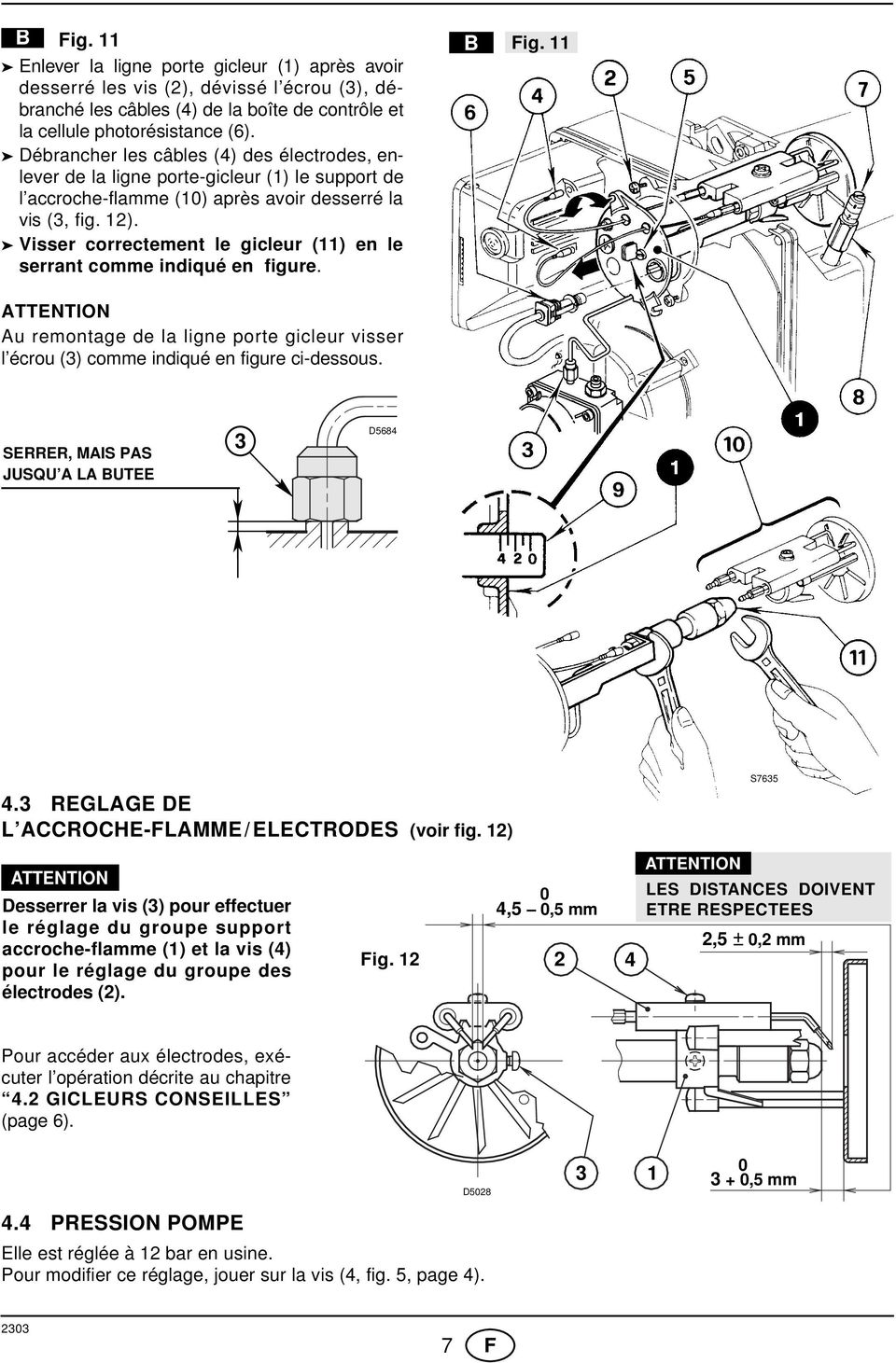 Visser correctement le gicleur () en le serrant comme indiqué en figure. B Fig. ATTENTION Au remontage de la ligne porte gicleur visser l écrou (3) comme indiqué en figure ci-dessous.