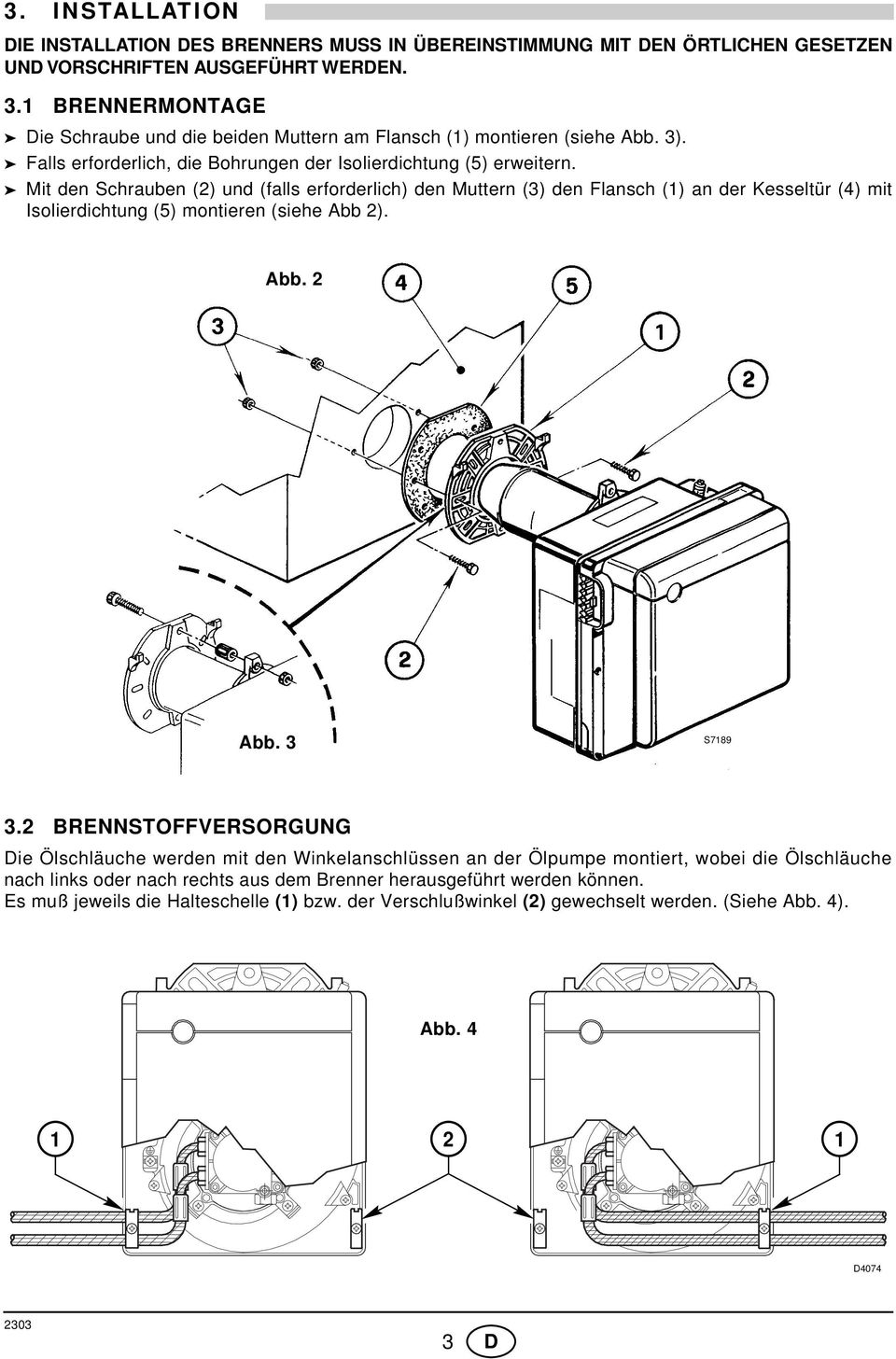 Mit den Schrauben (2) und (falls erforderlich) den Muttern (3) den Flansch () an der Kesseltür (4) mit Isolierdichtung (5) montieren (siehe Abb 2). Abb. 2 Abb. 3 S789 3.