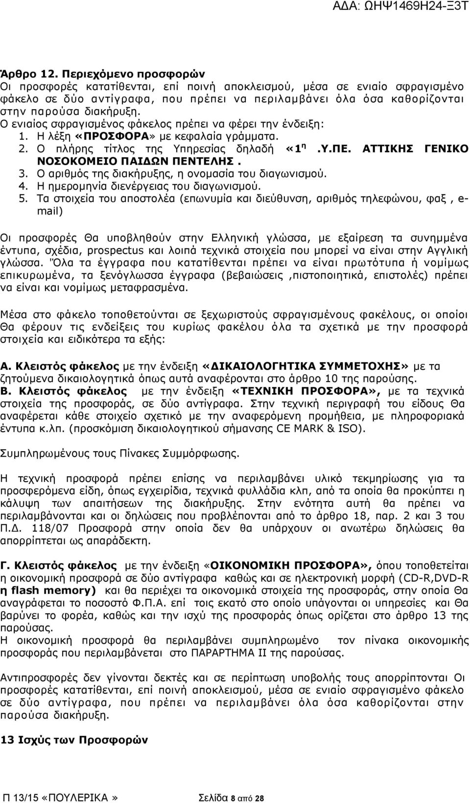 Ο ενιαίος σφραγισμένος φάκελος πρέπει να φέρει την ένδειξη: 1. Η λέξη «ΠΡΟΣΦΟΡΑ» με κεφαλαία γράμματα. 2. Ο πλήρης τίτλος της Υπηρεσίας δηλαδή «1 η.υ.πε. ΑΤΤΙΚΗΣ ΓΕΝΙΚΟ ΝΟΣΟΚΟΜΕΙΟ ΠΑΙΔΩΝ ΠΕΝΤΕΛΗΣ. 3.