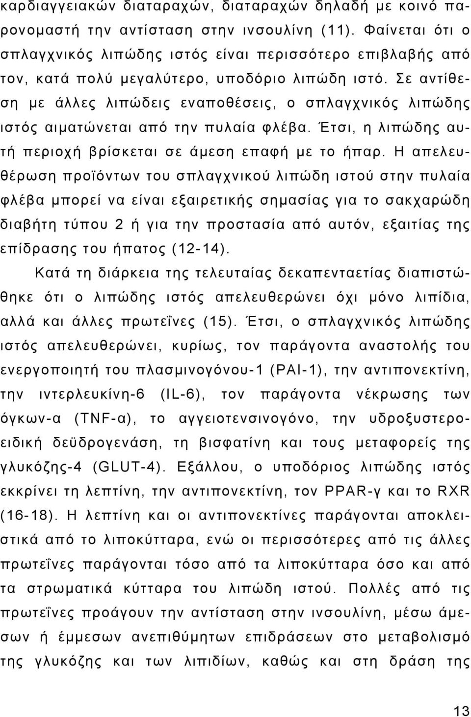 Σε αντίθεση με άλλες λιπώδεις εναποθέσεις, ο σπλαγχνικός λιπώδης ιστός αιματώνεται από την πυλαία φλέβα. Έτσι, η λιπώδης αυτή περιοχή βρίσκεται σε άμεση επαφή με το ήπαρ.