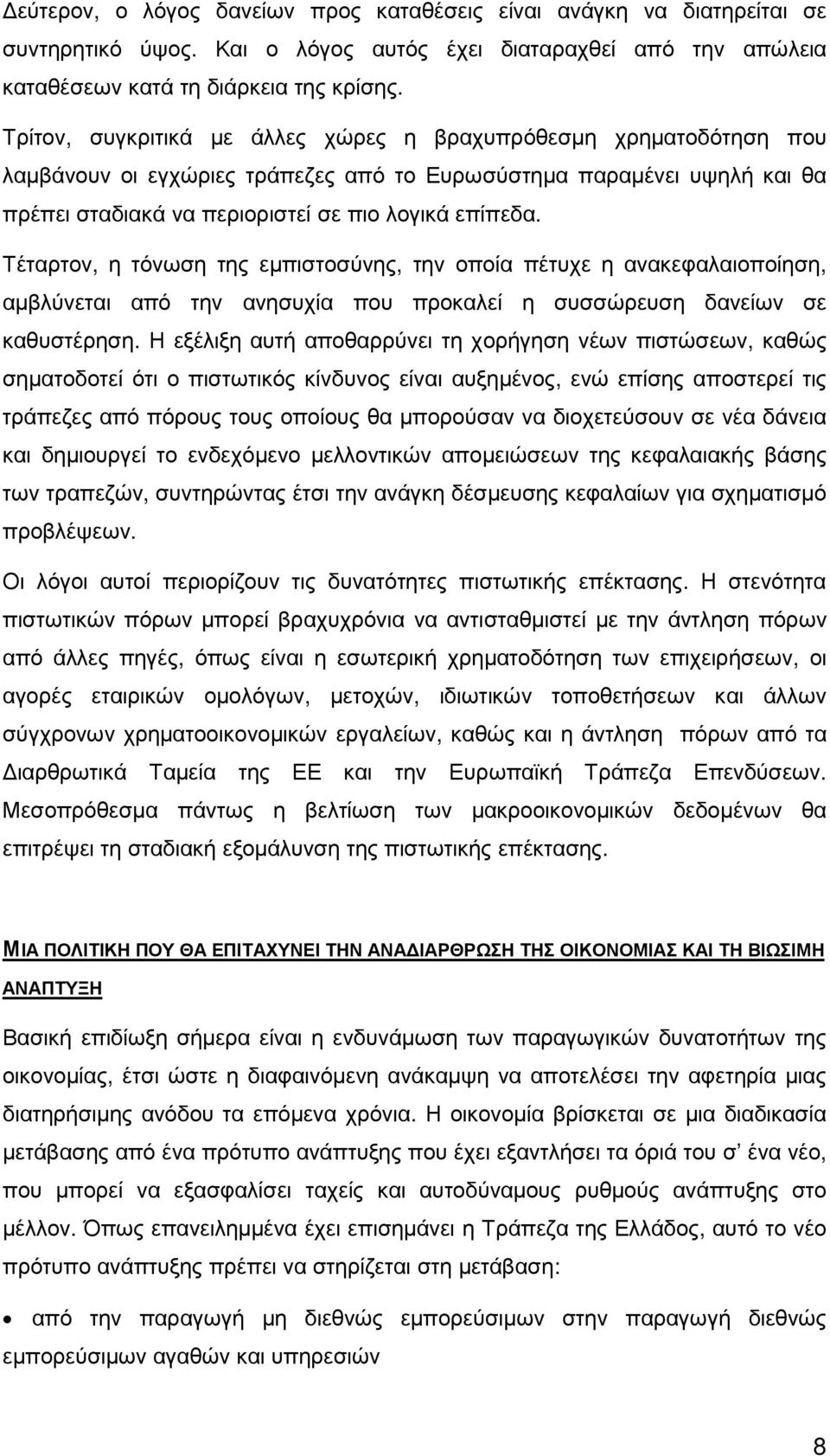 Τέταρτον, η τόνωση της εµπιστοσύνης, την οποία πέτυχε η ανακεφαλαιοποίηση, αµβλύνεται από την ανησυχία που προκαλεί η συσσώρευση δανείων σε καθυστέρηση.