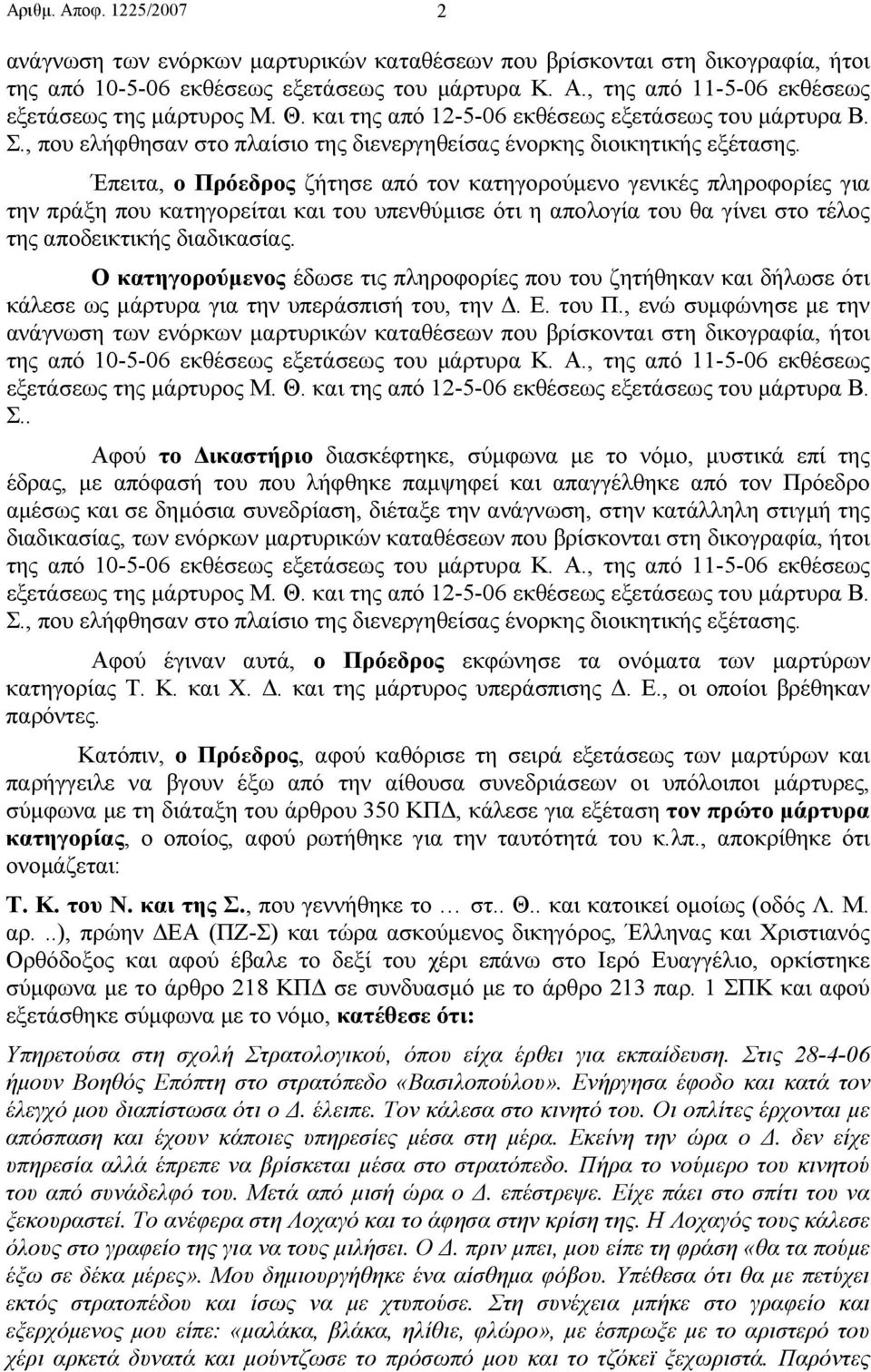 Έπειτα, ο Πρόεδρος ζήτησε από τον κατηγορούµενο γενικές πληροφορίες για την πράξη που κατηγορείται και του υπενθύµισε ότι η απολογία του θα γίνει στο τέλος της αποδεικτικής διαδικασίας.