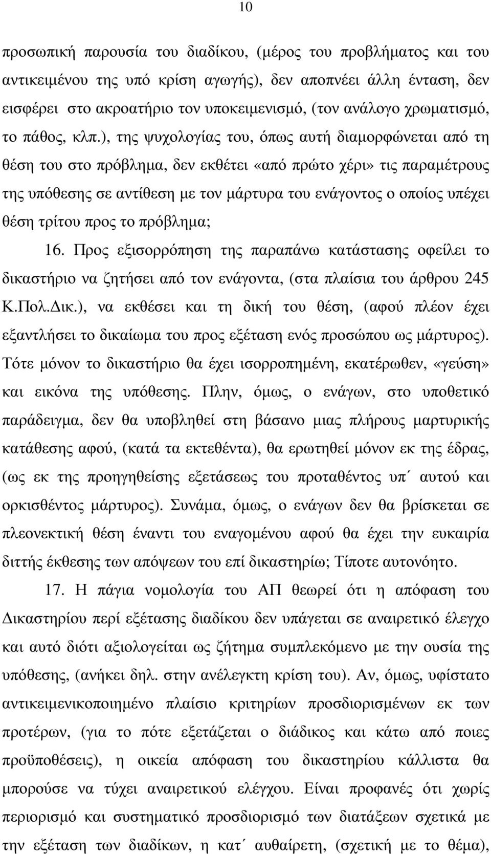 ), της ψυχολογίας του, όπως αυτή διαµορφώνεται από τη θέση του στο πρόβληµα, δεν εκθέτει «από πρώτο χέρι» τις παραµέτρους της υπόθεσης σε αντίθεση µε τον µάρτυρα του ενάγοντος ο οποίος υπέχει θέση