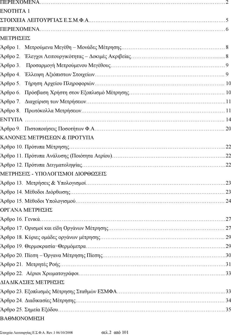 Διαχείριση των Μετρήσεων.. 11 Άρθρο 8. Πρωτόκολλα Μετρήσεων. 11 ΕΝΤΥΠΑ.. 14 Άρθρο 9. Πιστοποιήσεις Ποσοτήτων Φ.Α... 20 ΚΑΝΟΝΕΣ ΜΕΤΡΗΣΕΩΝ & ΠΡΟΤΥΠΑ Άρθρο 10. Πρότυπα Μέτρησης.. 22 Άρθρο 11.