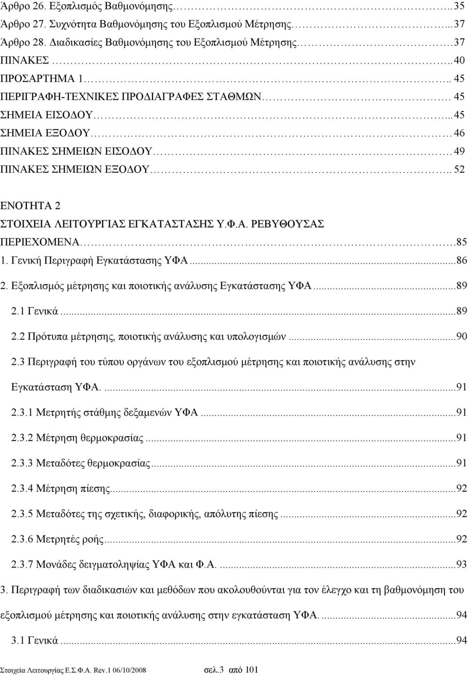 85 1. Γενική Περιγραφή Εγκατάστασης ΥΦΑ...86 2. Εξοπλισμός μέτρησης και ποιοτικής ανάλυσης Εγκατάστασης ΥΦΑ...89 2.1 Γενικά...89 2.2 Πρότυπα μέτρησης, ποιοτικής ανάλυσης και υπολογισμών...90 2.