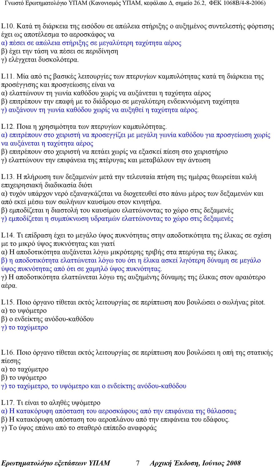 Μία από τις βασικές λειτουργίες των πτερυγίων καμπυλότητας κατά τη διάρκεια της προσέγγισης και προσγείωσης είναι να α) ελαττώνουν τη γωνία καθόδου χωρίς να αυξάνεται η ταχύτητα αέρος β) επιτρέπουν