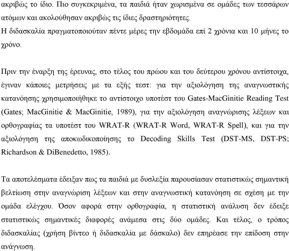 Πξηλ ηελ έλαξμε ηεο έξεπλαο, ζην ηέινο ηνπ πξψνπ θαη ηνπ δεχηεξνπ ρξφλνπ αληίζηνηρα, έγηλαλ θάπνηεο κεηξήζεηο κε ηα εμήο ηεζη: γηα ηελ αμηνιφγεζε ηεο αλαγλσζηηθήο θαηαλφεζεο ρξεζηκνπνηήζεθε ην