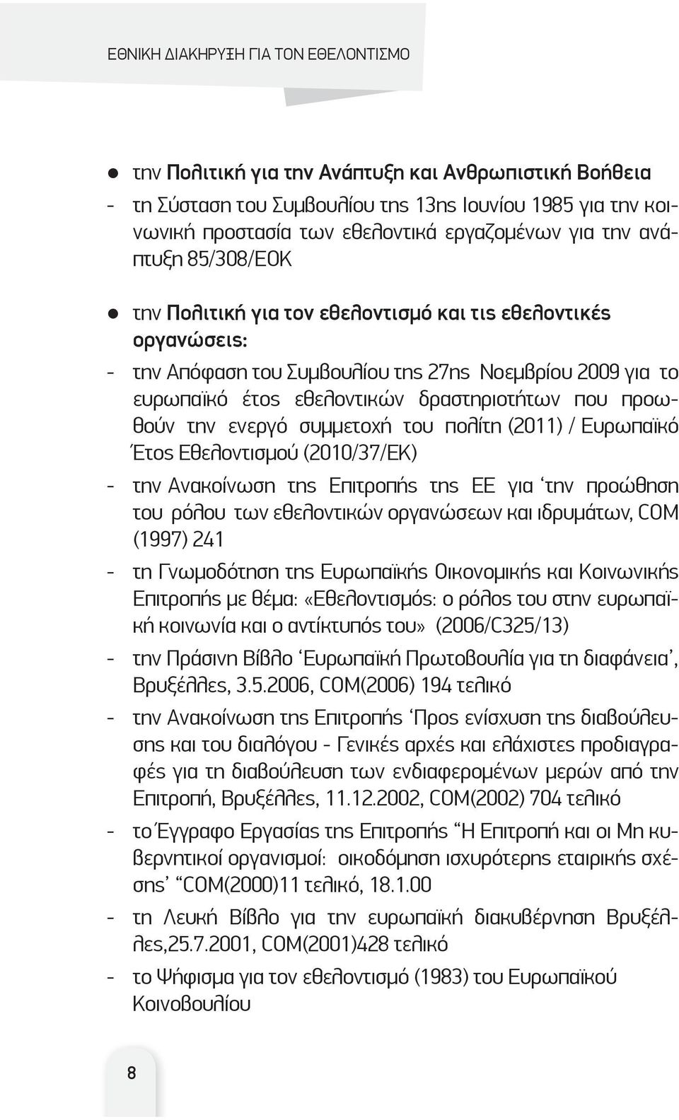 του πολίτη (2011) / Ευρωπαϊκό Έτος Εθελοντισμού (2010/37/ΕΚ) - την Ανακοίνωση της Επιτροπής της ΕΕ για την προώθηση του ρόλου των εθελοντικών οργανώσεων και ιδρυμάτων, COM (1997) 241 - τη Γνωμοδότηση