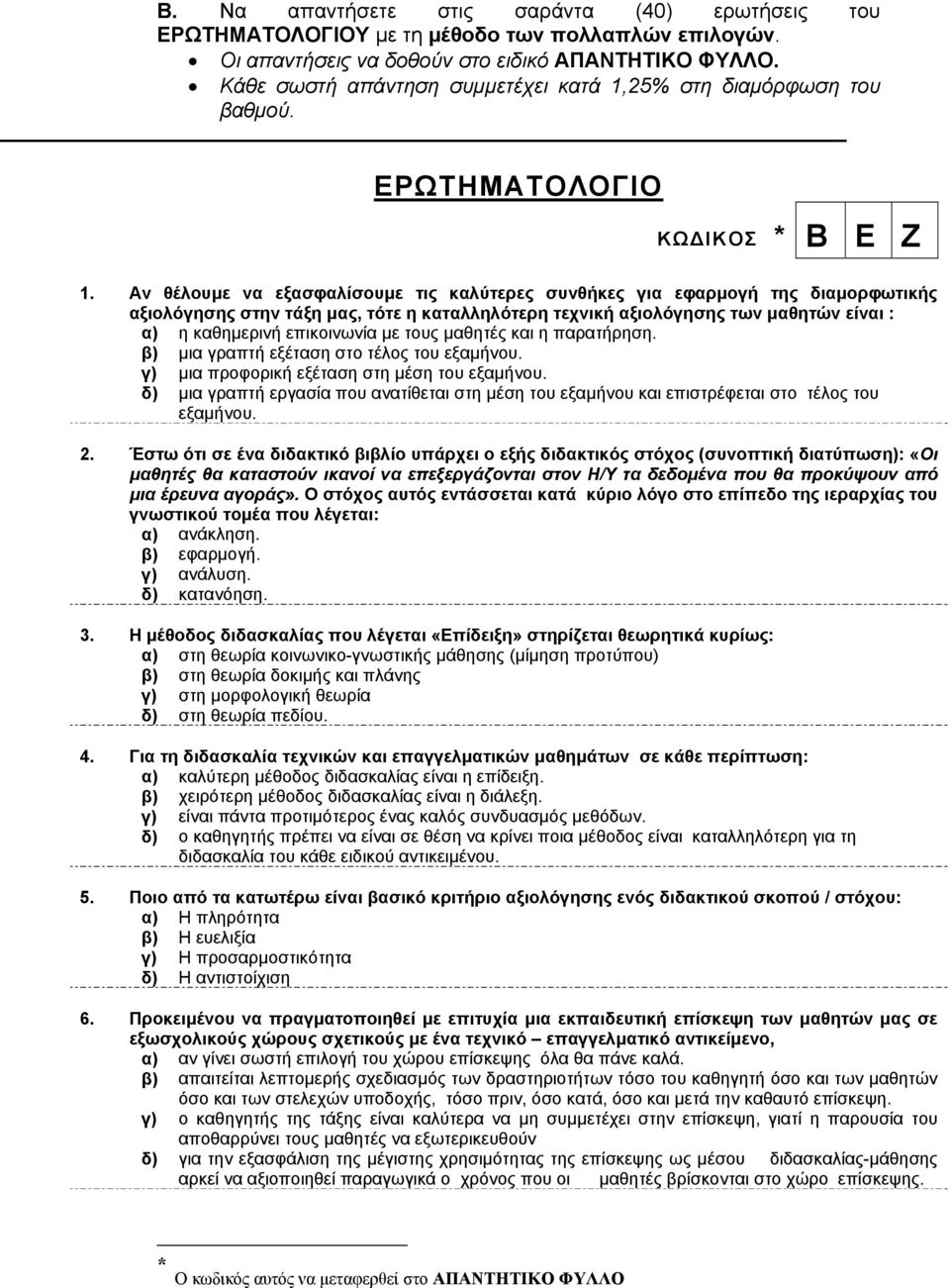 Αν θέλουμε να εξασφαλίσουμε τις καλύτερες συνθήκες για εφαρμογή της διαμορφωτικής αξιολόγησης στην τάξη μας, τότε η καταλληλότερη τεχνική αξιολόγησης των μαθητών είναι : α) η καθημερινή επικοινωνία