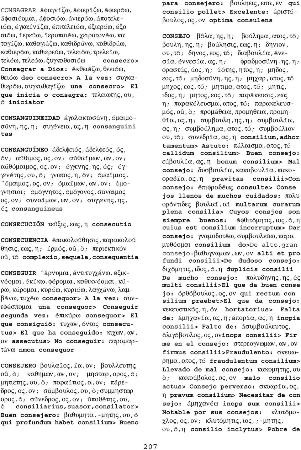 τελειωτης,ου, ò iniciator CONSANGUINEIDAD áγαλακτοσúνη,óµαιµοσúνη,ης,η; συγéνεια,ας,η consanguini tas CONSANGUÍNEO áδελφειóς,áδελφεóς,óς, óν; αúθιµος,ος,ον; αúθαíµων,ων,ον; αúθóµαιµος,ος,ον;