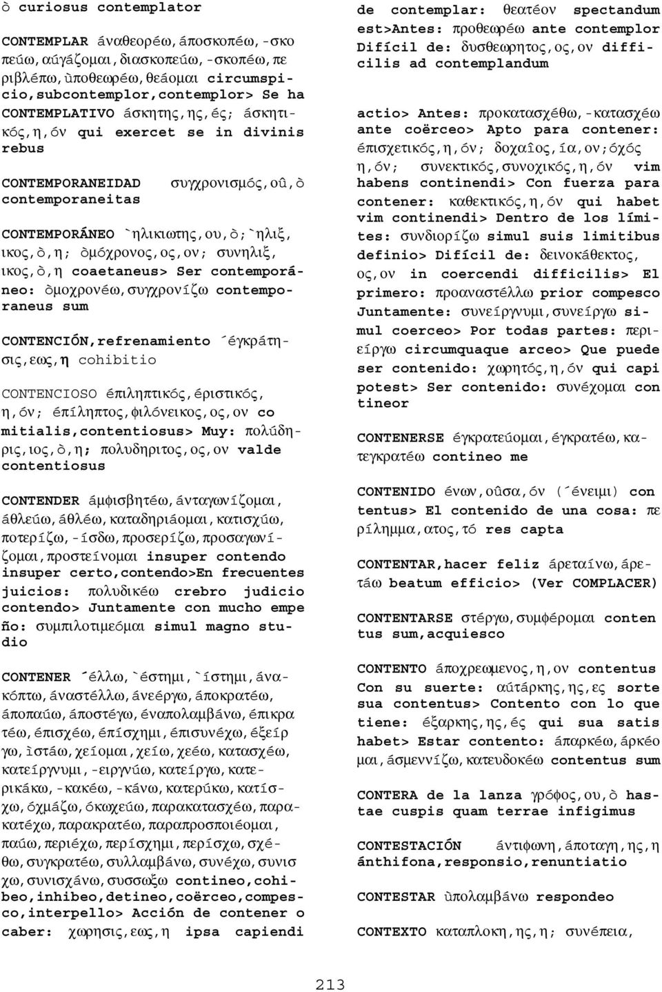 contemporáneo: òµοχρονéω,συγχρονíζω contemporaneus sum CONTENCIÓN,refrenamiento éγκρáτησις,εως,η cohibitio CONTENCIOSO éπιληπτικóς,éριστικóς, η,óν; éπíληπτος,φιλóνεικος,ος,ον co