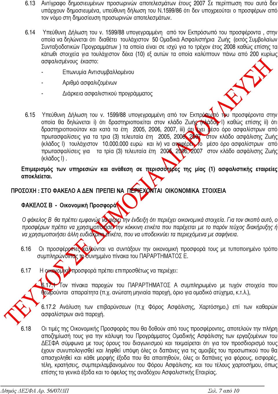 1599/88 υπογεγραµµένη από τον Εκπρόσωπό του προσφέροντα, στην οποία να δηλώνεται ότι διαθέτει τουλάχιστον 50 Οµαδικά Ασφαλιστήρια Ζωής (εκτός Συµβολαίων Συνταξιοδοτικών Προγραµµάτων ) τα οποία είναι