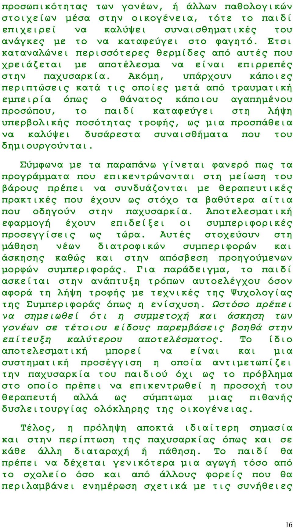 Ακόµη, υπάρχουν κάποιες περιπτώσεις κατά τις οποίες µετά από τραυµατική εµπειρία όπως ο θάνατος κάποιου αγαπηµένου προσώπου, το παιδί καταφεύγει στη λήψη υπερβολικής ποσότητας τροφής, ως µια